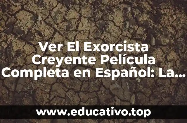 Ver El Exorcista Creyente Película Completa en Español: La Nueva Versión del Clásico de Terror