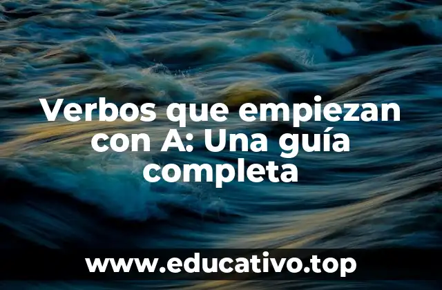 Verbos que empiezan con A: Una guía completa