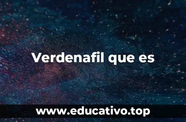 El verdenafil y su lugar en el tratamiento de la disfunción eréctil
