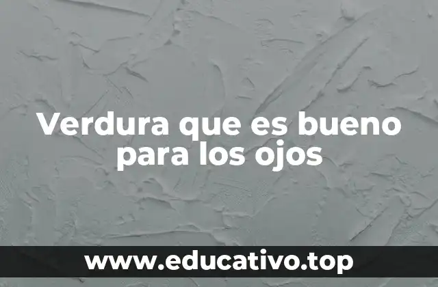 Verdura que es bueno para los ojos