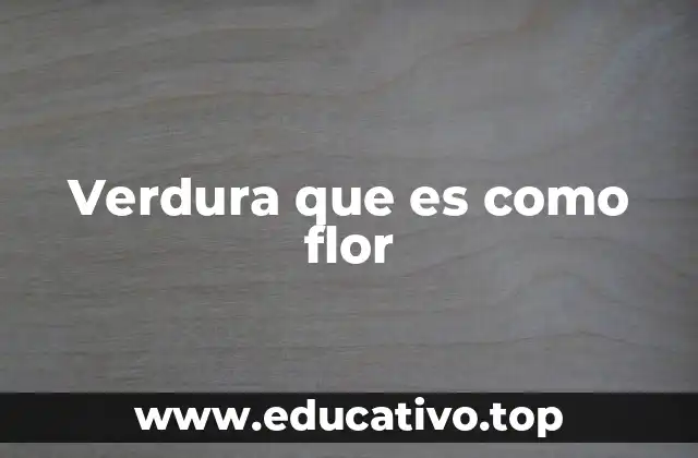 Verdura que es como flor
