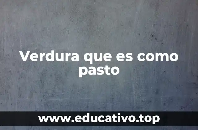 Verdura que es como pasto