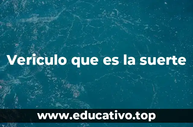 Vericulo que es la suerte