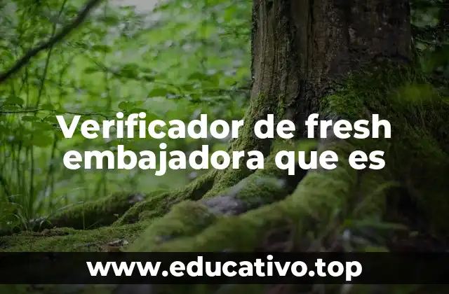 Verificador de fresh embajadora que es