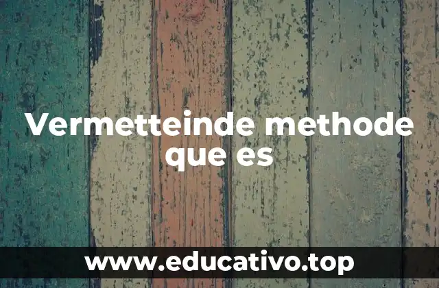 Vermetteinde methode que es