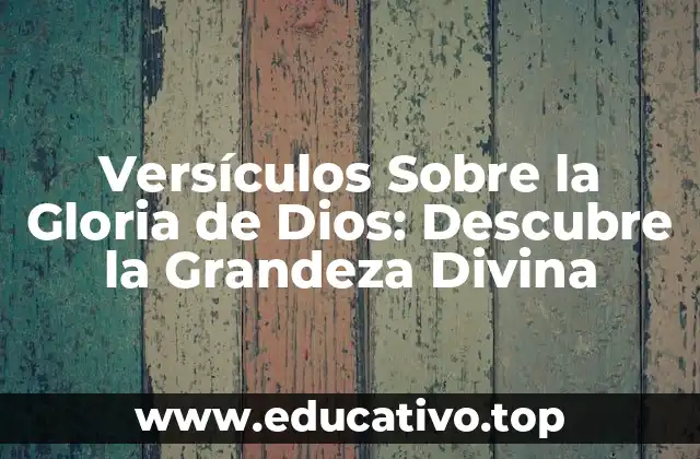 Versículos Sobre la Gloria de Dios: Descubre la Grandeza Divina