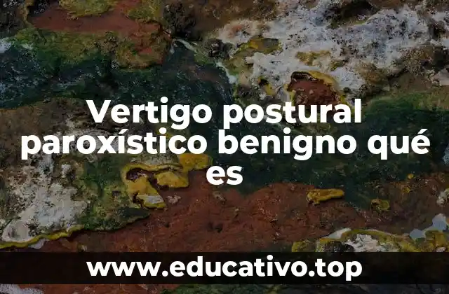 Vertigo postural paroxístico benigno qué es