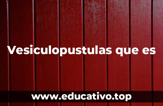 Vesiculopustulas que es