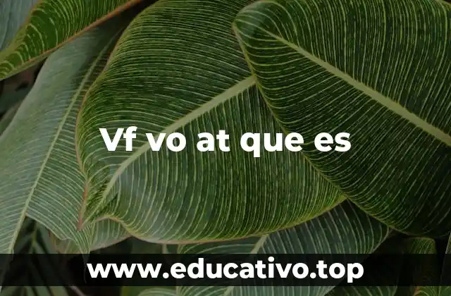 Vf vo at que es