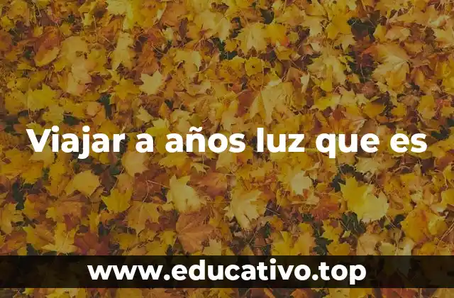 Viajar a años luz que es