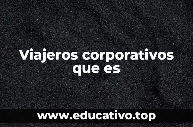 Viajeros corporativos que es