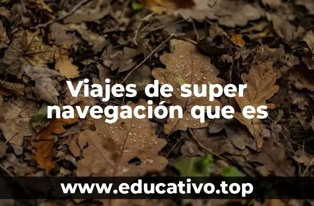 Viajes de super navegación que es