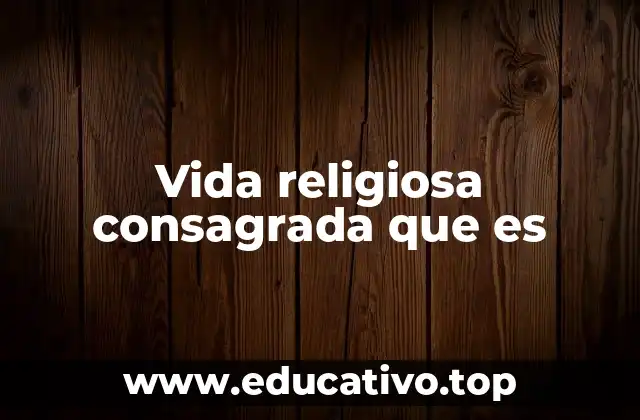 Vida religiosa consagrada que es