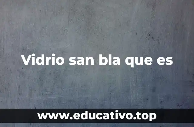 Vidrio san bla que es