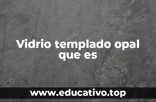 Vidrio templado opal que es