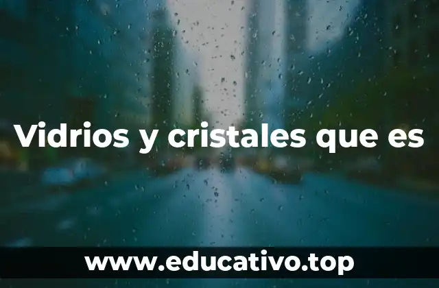 Vidrios y cristales que es