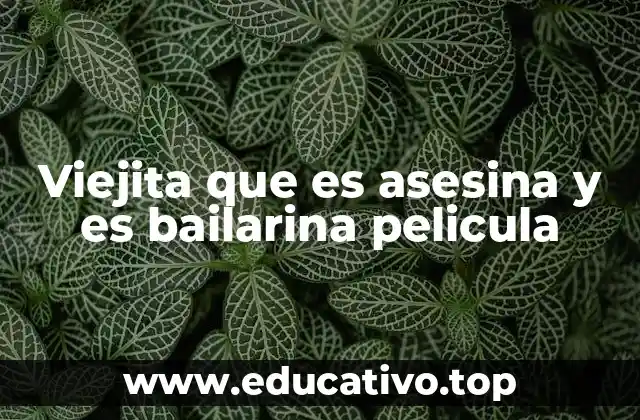 Viejita que es asesina y es bailarina pelicula