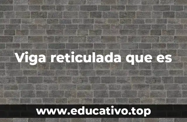 Viga reticulada que es