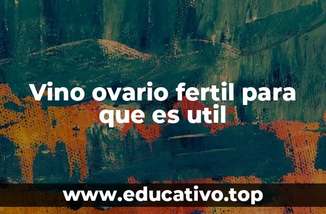 Vino ovario fertil para que es util