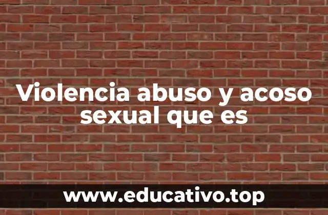 Violencia abuso y acoso sexual que es