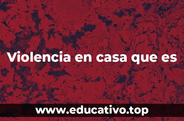 Violencia en casa que es