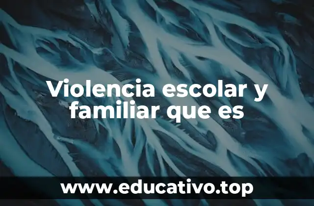 Violencia escolar y familiar que es