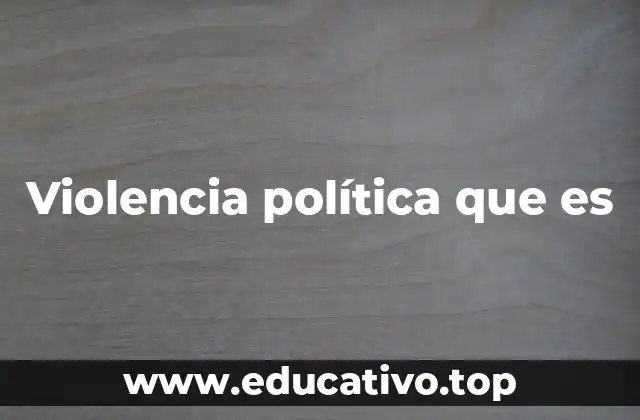 Violencia política que es