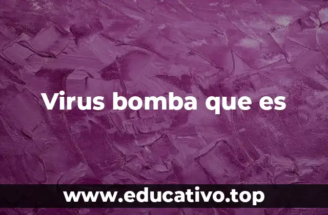 Virus bomba que es