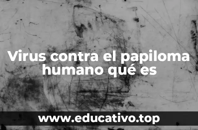 Virus contra el papiloma humano qué es