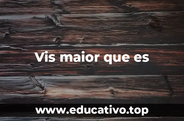 Vis maior que es