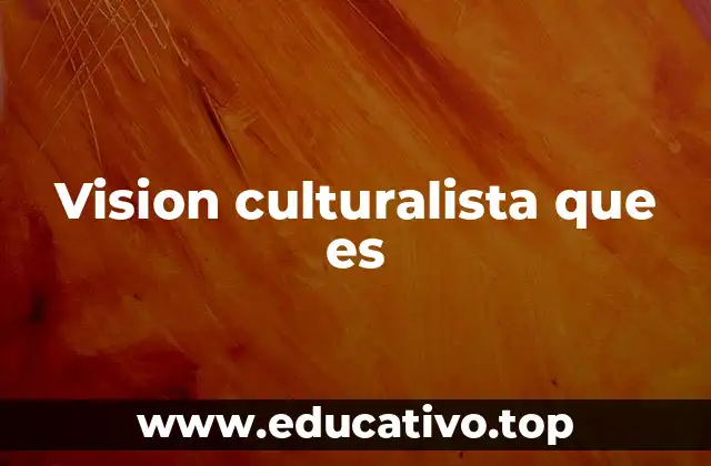 Vision culturalista que es