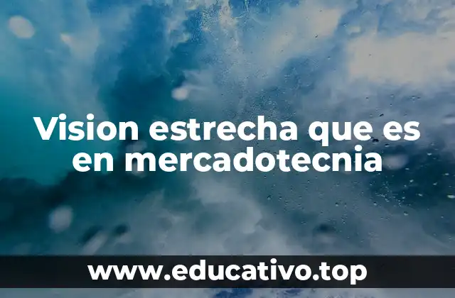 Vision estrecha que es en mercadotecnia