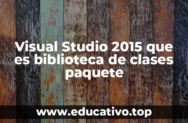 Visual Studio 2015 que es biblioteca de clases paquete