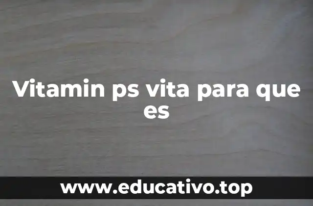 Vitamin ps vita para que es
