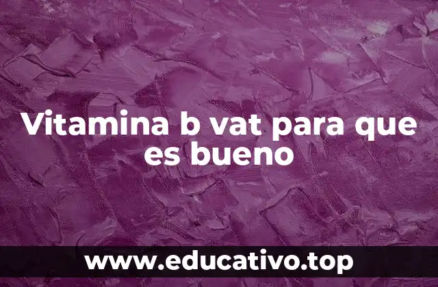 Vitamina b vat para que es bueno