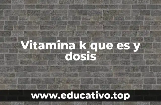 Funciones esenciales de la vitamina K en el cuerpo humano