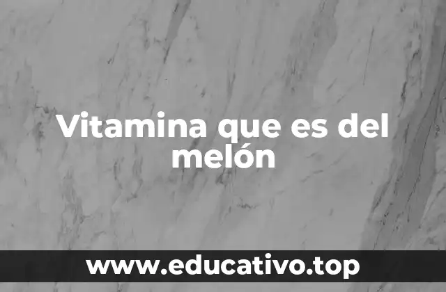 Vitamina que es del melón