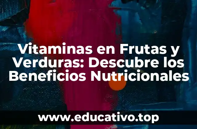 Vitaminas en Frutas y Verduras: Descubre los Beneficios Nutricionales