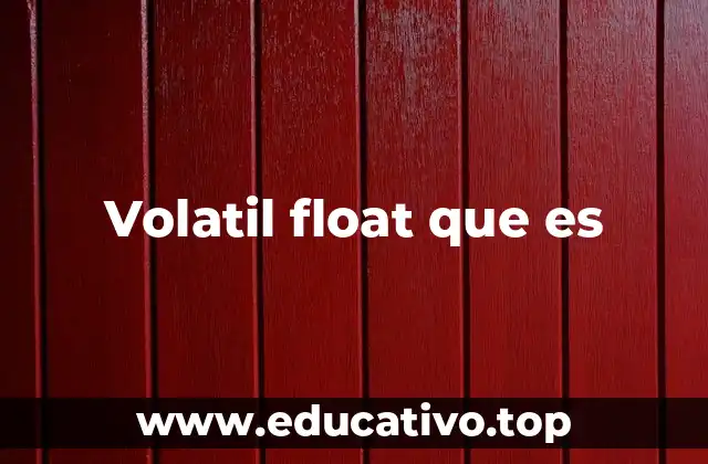 Volatil float que es