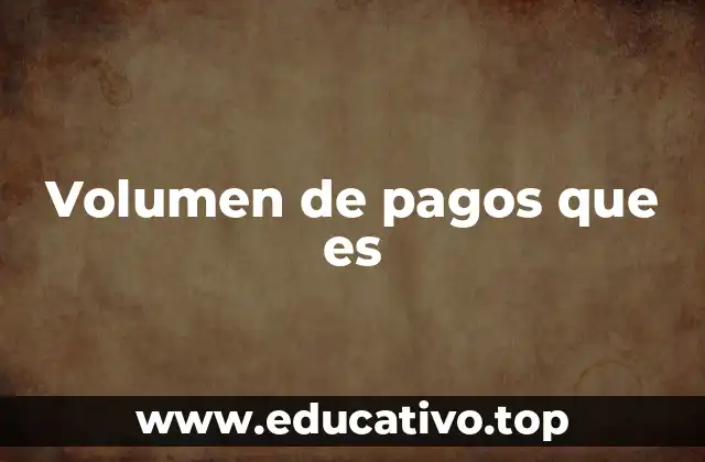 Volumen de pagos que es