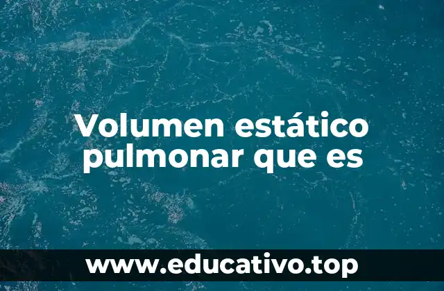 Volumen estático pulmonar que es