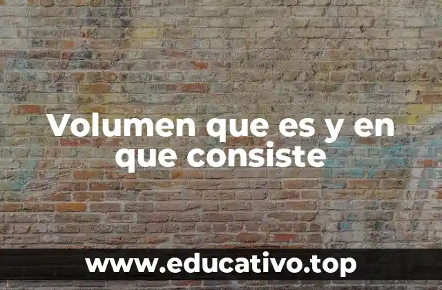 Volumen que es y en que consiste