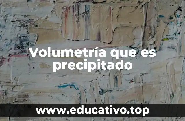 Volumetría que es precipitado