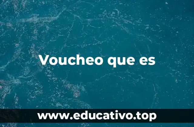 Voucheo que es