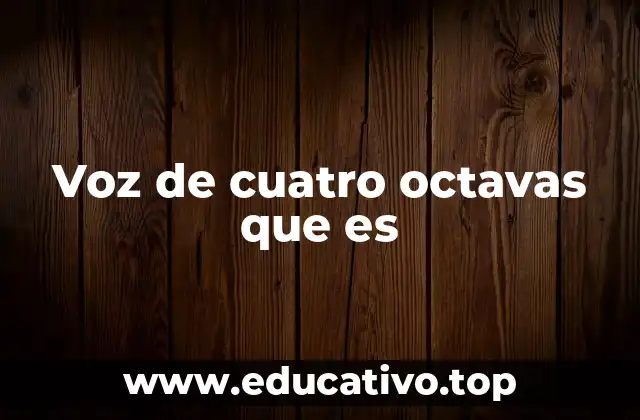 Voz de cuatro octavas que es