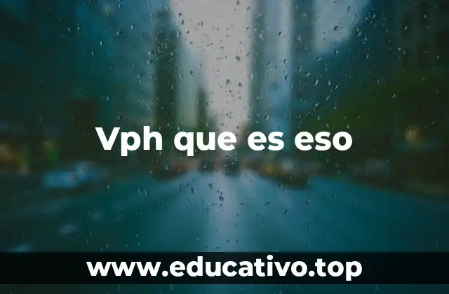 Vph que es eso