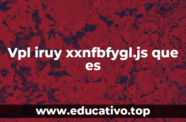 Vpl iruy xxnfbfygl.js que es