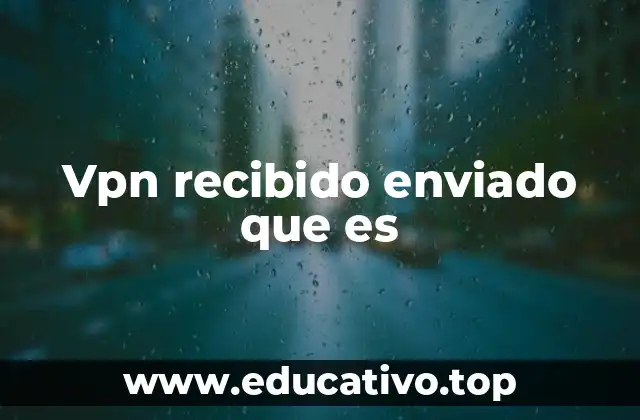 Vpn recibido enviado que es