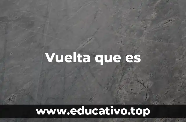 Vuelta que es