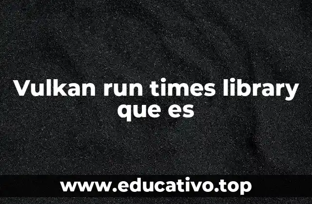 Vulkan run times library que es